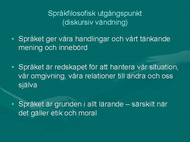 Språkfilosofisk utgångspunkt (diskursiv vändning) • Språket ger våra handlingar och vårt tänkande mening och