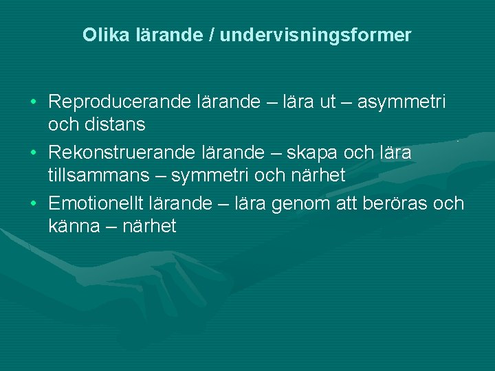 Olika lärande / undervisningsformer • Reproducerande lärande – lära ut – asymmetri och distans