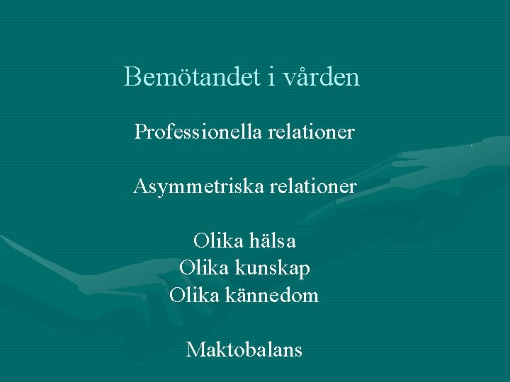 Bemötandet i vården Professionella relationer Asymmetriska relationer Olika hälsa Olika kunskap Olika kännedom Maktobalans