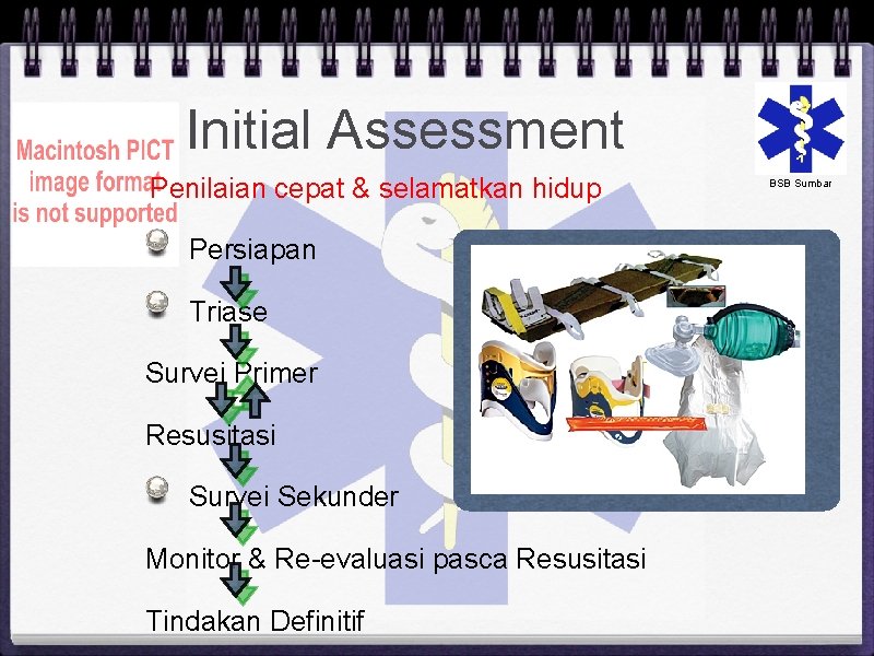 Initial Assessment Penilaian cepat & selamatkan hidup Persiapan Triase Survei Primer Resusitasi Survei Sekunder