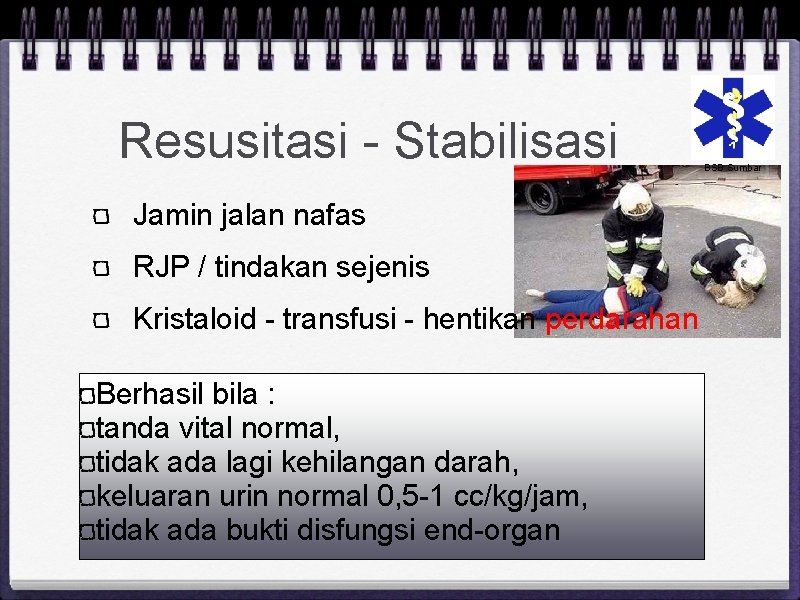 Resusitasi - Stabilisasi Jamin jalan nafas RJP / tindakan sejenis Kristaloid - transfusi -