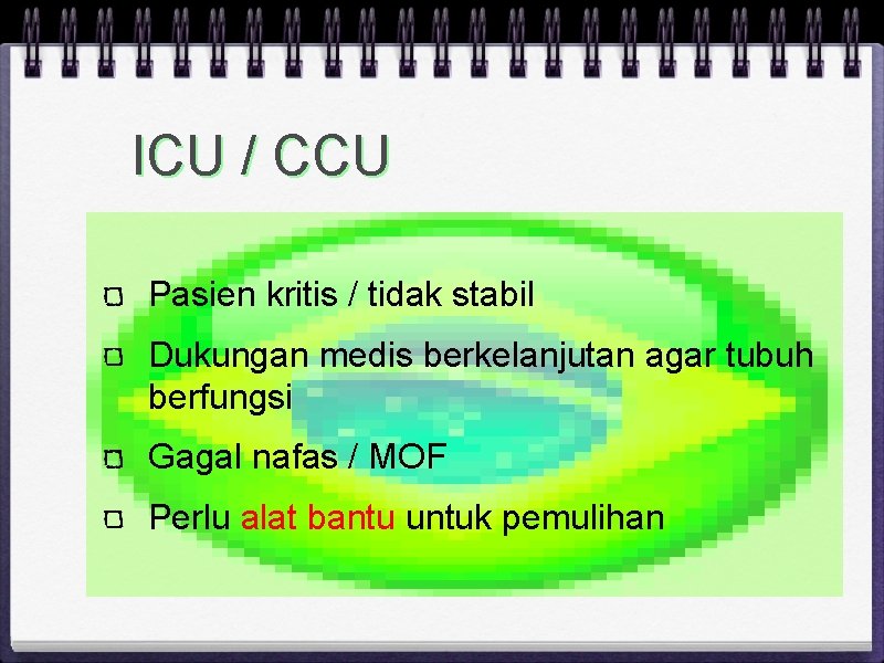 ICU / CCU Pasien kritis / tidak stabil Dukungan medis berkelanjutan agar tubuh berfungsi