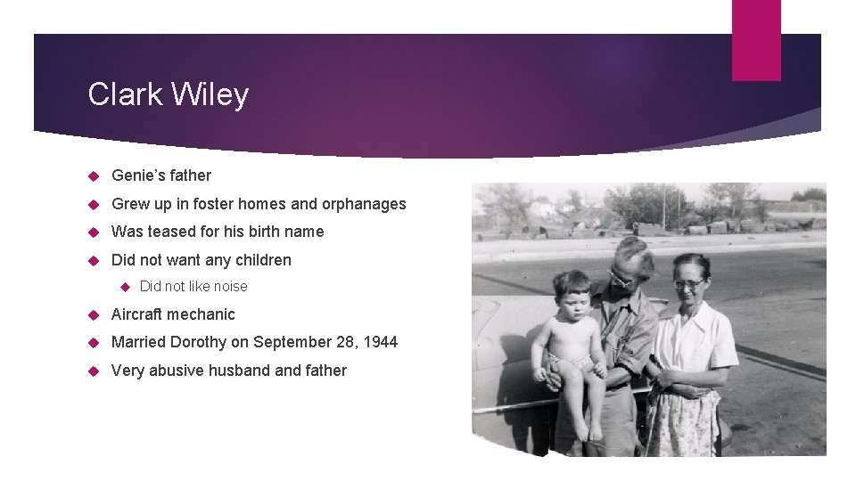 Clark Wiley Genie’s father Grew up in foster homes and orphanages Was teased for