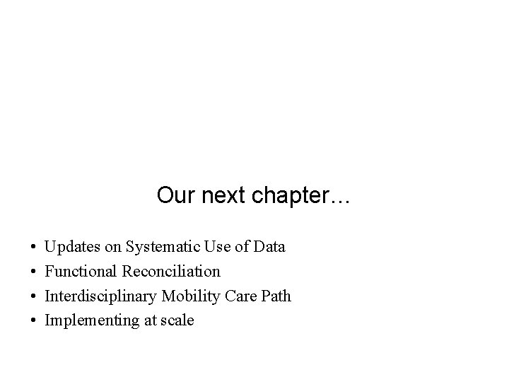Our next chapter… • • Updates on Systematic Use of Data Functional Reconciliation Interdisciplinary