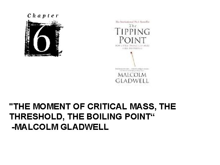 "THE MOMENT OF CRITICAL MASS, THE THRESHOLD, THE BOILING POINT“ -MALCOLM GLADWELL 