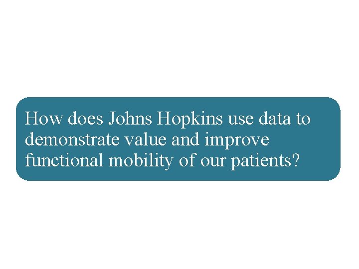 How does Johns Hopkins use data to demonstrate value and improve functional mobility of