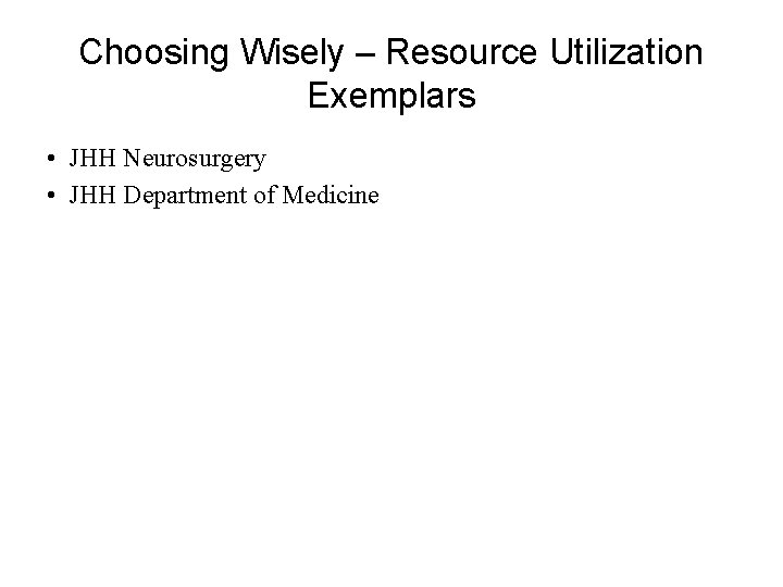 Choosing Wisely – Resource Utilization Exemplars • JHH Neurosurgery • JHH Department of Medicine