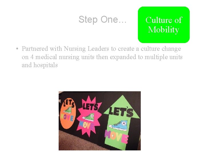 Step One… Culture of Mobility • Partnered with Nursing Leaders to create a culture