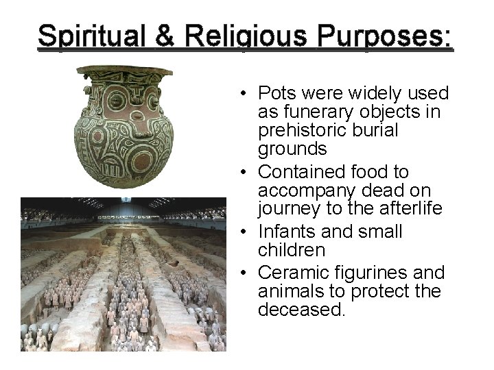 Spiritual & Religious Purposes: • Pots were widely used as funerary objects in prehistoric
