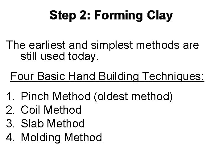 Step 2: Forming Clay The earliest and simplest methods are still used today. Four