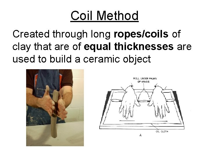 Coil Method Created through long ropes/coils of clay that are of equal thicknesses are