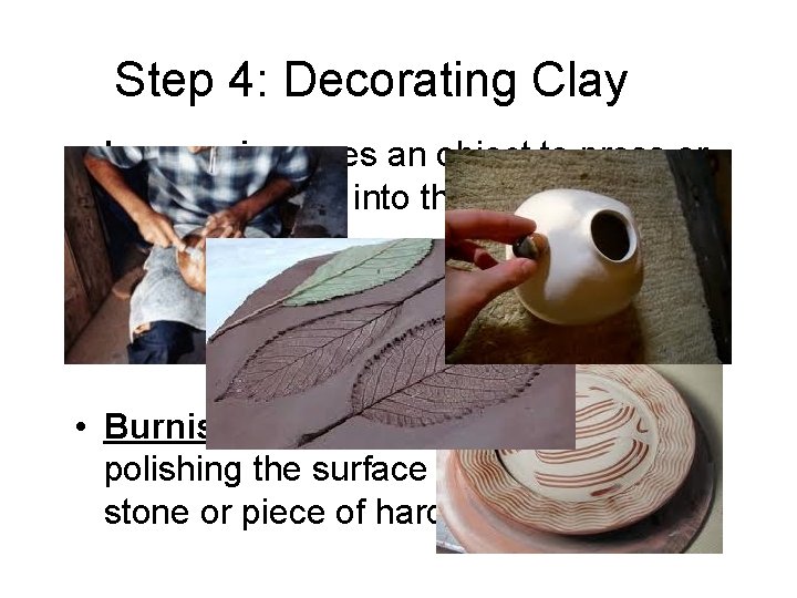 Step 4: Decorating Clay • Impressing uses an object to press or stamp a