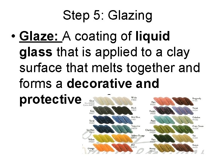 Step 5: Glazing • Glaze: A coating of liquid glass that is applied to