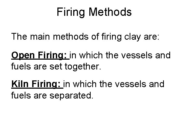 Firing Methods The main methods of firing clay are: Open Firing: in which the