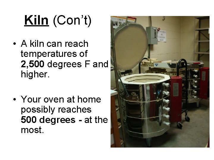 Kiln (Con’t) • A kiln can reach temperatures of 2, 500 degrees F and