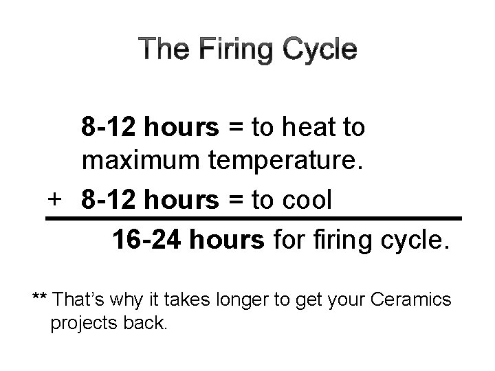 The Firing Cycle 8 -12 hours = to heat to maximum temperature. + 8