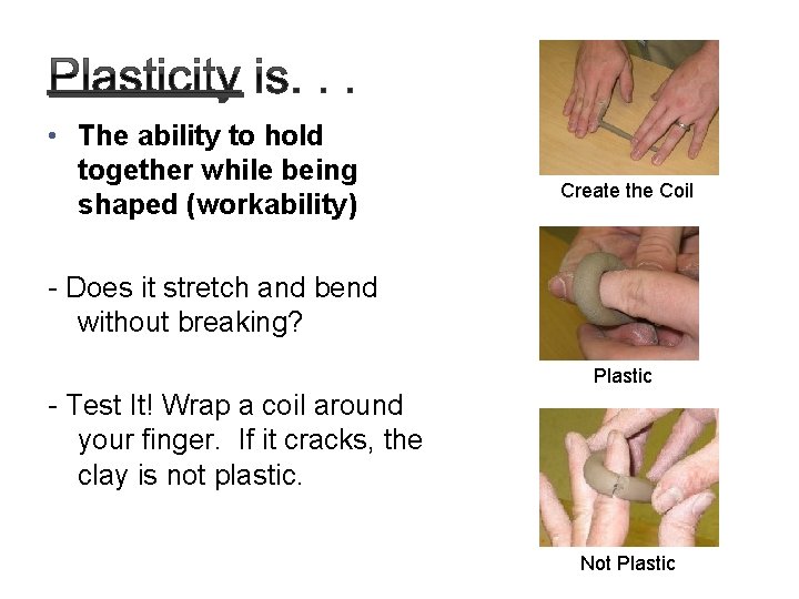 Plasticity is. . . • The ability to hold together while being shaped (workability)