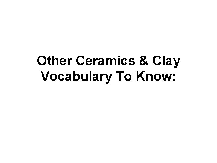 Other Ceramics & Clay Vocabulary To Know: 