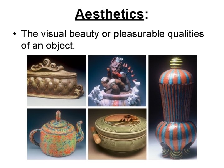 Aesthetics: • The visual beauty or pleasurable qualities of an object. 