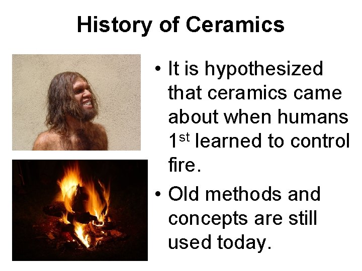 History of Ceramics • It is hypothesized that ceramics came about when humans 1