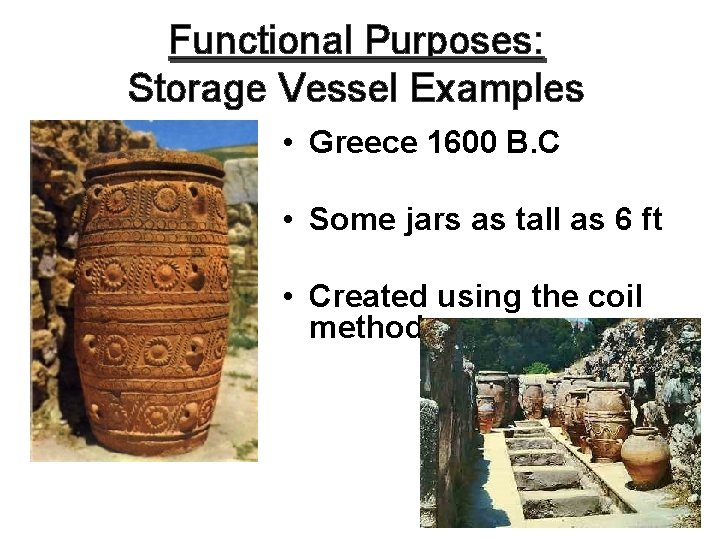 Functional Purposes: Storage Vessel Examples • Greece 1600 B. C • Some jars as