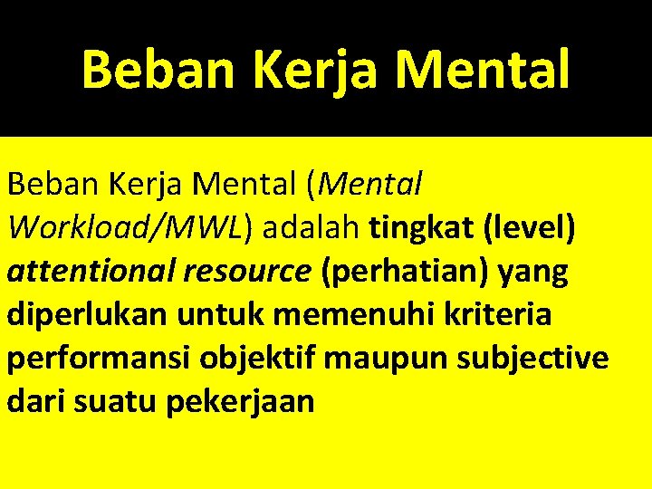 Beban Kerja Mental (Mental Workload/MWL) adalah tingkat (level) attentional resource (perhatian) yang diperlukan untuk