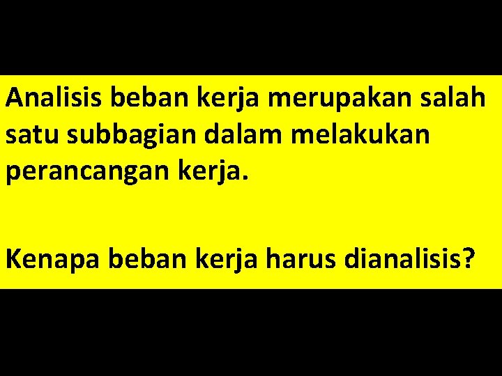 Analisis beban kerja merupakan salah satu subbagian dalam melakukan perancangan kerja. Kenapa beban kerja