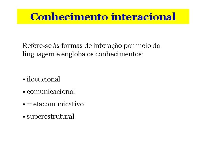 Conhecimento interacional Refere-se às formas de interação por meio da linguagem e engloba os