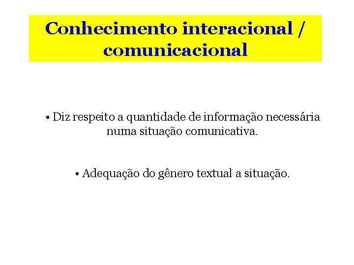 Conhecimento interacional / comunicacional • Diz respeito a quantidade de informação necessária numa situação