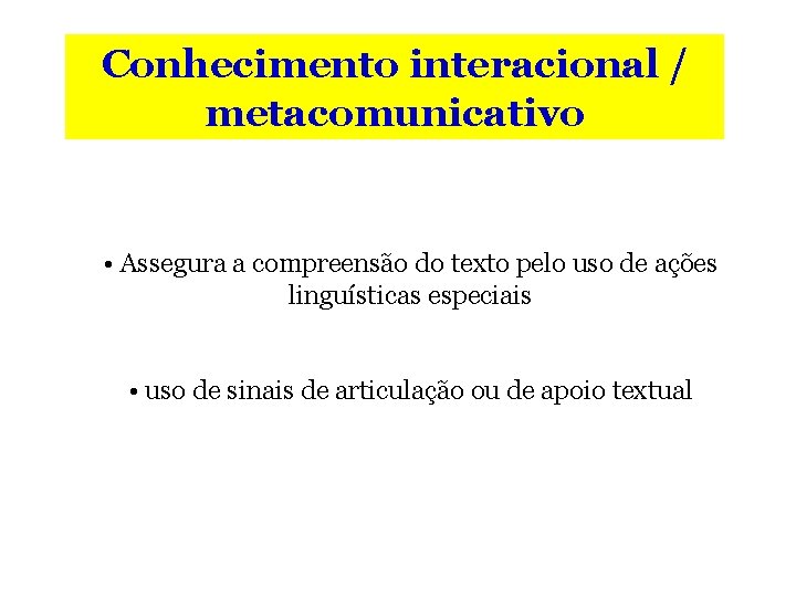 Conhecimento interacional / metacomunicativo • Assegura a compreensão do texto pelo uso de ações