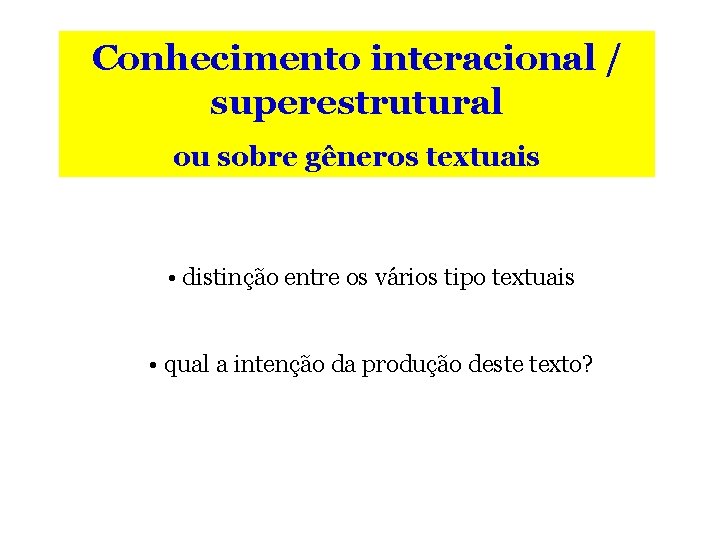 Conhecimento interacional / superestrutural ou sobre gêneros textuais • distinção entre os vários tipo