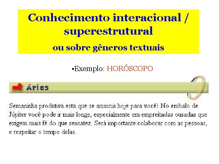 Conhecimento interacional / superestrutural ou sobre gêneros textuais • Exemplo: HORÓSCOPO 