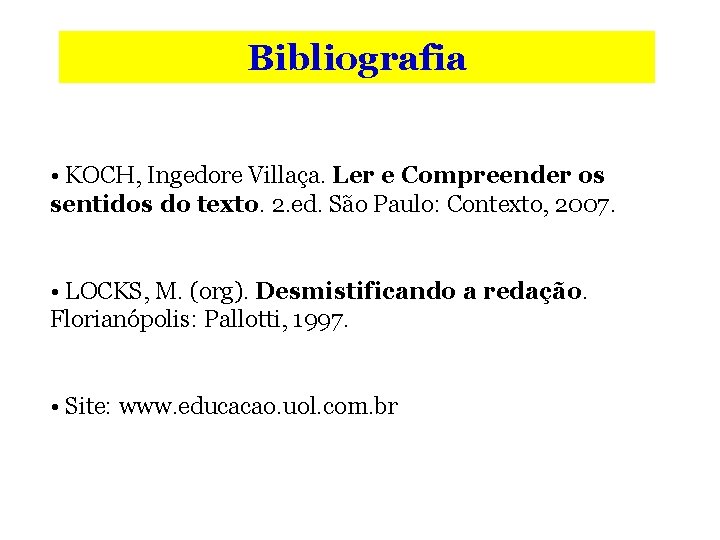 Bibliografia • KOCH, Ingedore Villaça. Ler e Compreender os sentidos do texto. 2. ed.