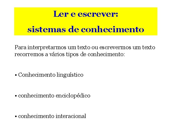 Ler e escrever: sistemas de conhecimento Para interpretarmos um texto ou escrevermos um texto