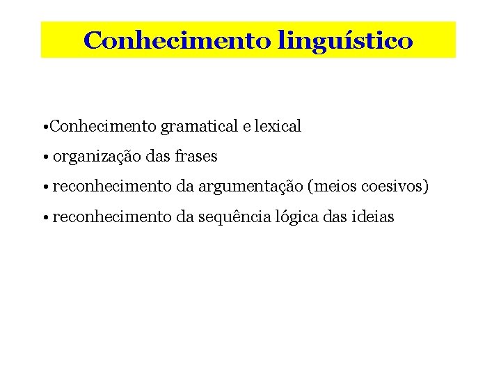 Conhecimento linguístico • Conhecimento gramatical e lexical • organização das frases • reconhecimento da