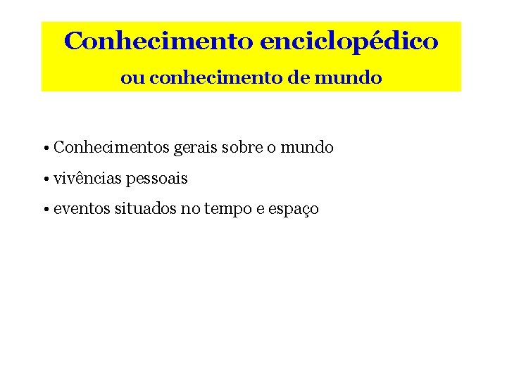 Conhecimento enciclopédico ou conhecimento de mundo • Conhecimentos gerais sobre o mundo • vivências