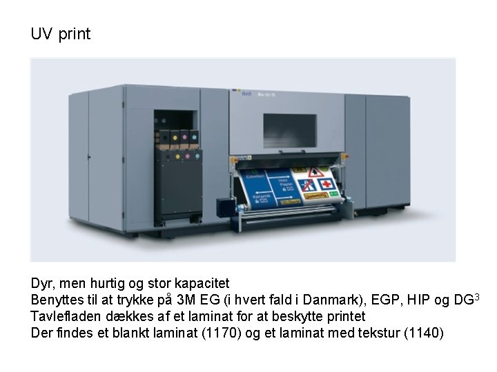 UV print Dyr, men hurtig og stor kapacitet Benyttes til at trykke på 3