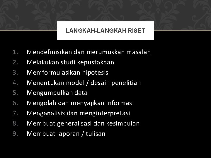 LANGKAH-LANGKAH RISET 1. 2. 3. 4. 5. 6. 7. 8. 9. Mendefinisikan dan merumuskan