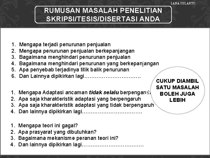 LANA SULARTO RUMUSAN MASALAH PENELITIAN SKRIPSI/TESIS/DISERTASI ANDA 1. 2. 3. 4. 5. 6. 1.