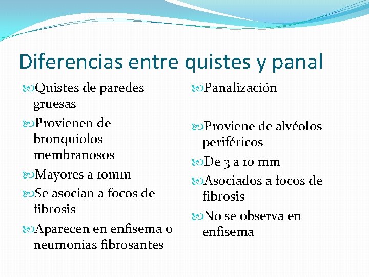 Diferencias entre quistes y panal Quistes de paredes gruesas Provienen de bronquiolos membranosos Mayores