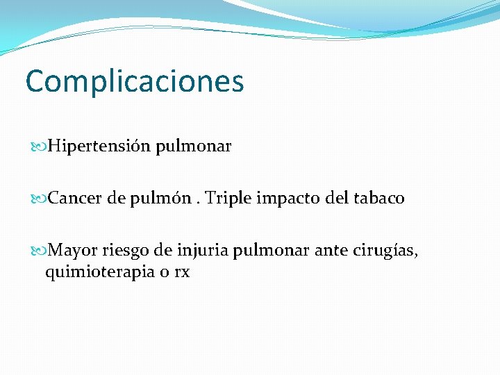 Complicaciones Hipertensión pulmonar Cancer de pulmón. Triple impacto del tabaco Mayor riesgo de injuria