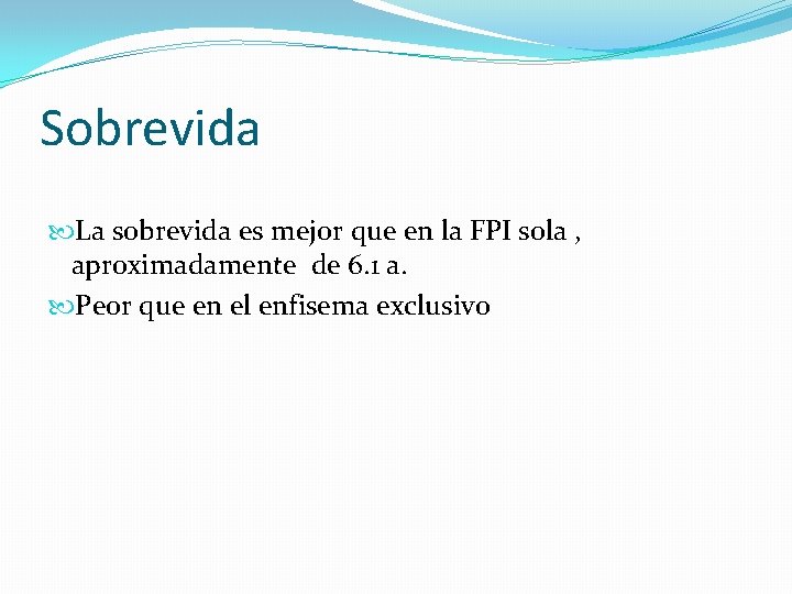 Sobrevida La sobrevida es mejor que en la FPI sola , aproximadamente de 6.