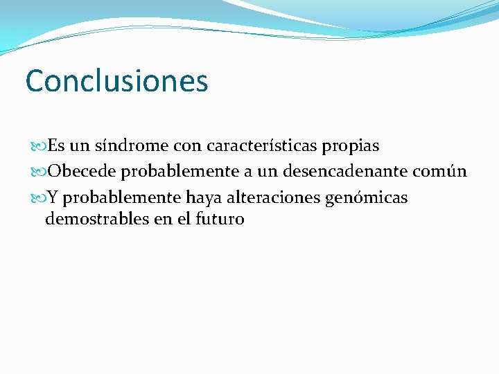 Conclusiones Es un síndrome con características propias Obecede probablemente a un desencadenante común Y