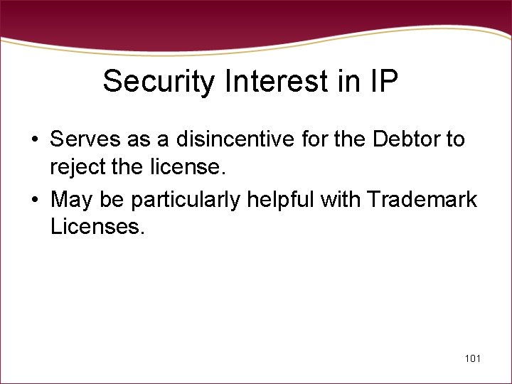 Security Interest in IP • Serves as a disincentive for the Debtor to reject