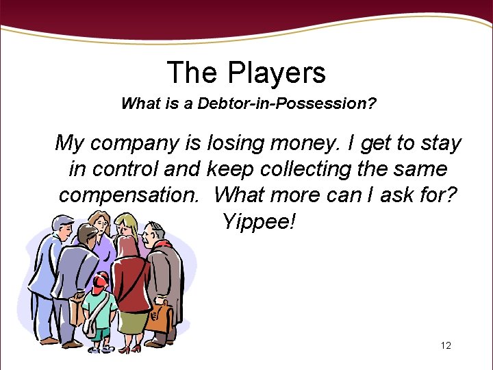 The Players What is a Debtor-in-Possession? My company is losing money. I get to