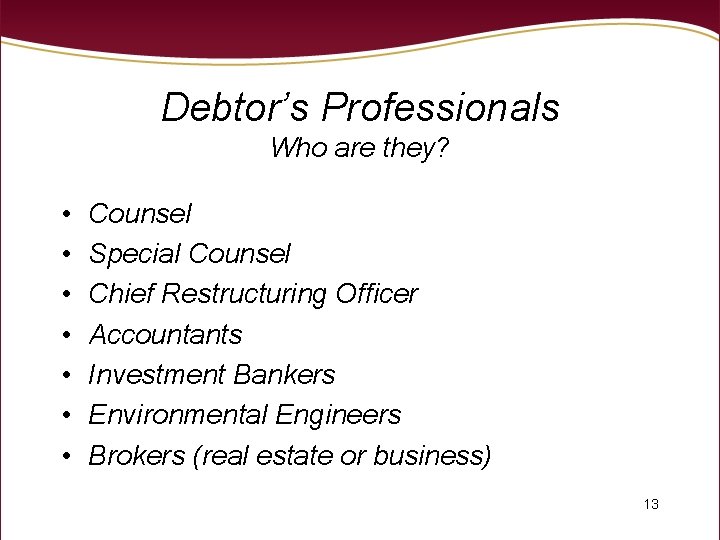 Debtor’s Professionals Who are they? • • Counsel Special Counsel Chief Restructuring Officer Accountants