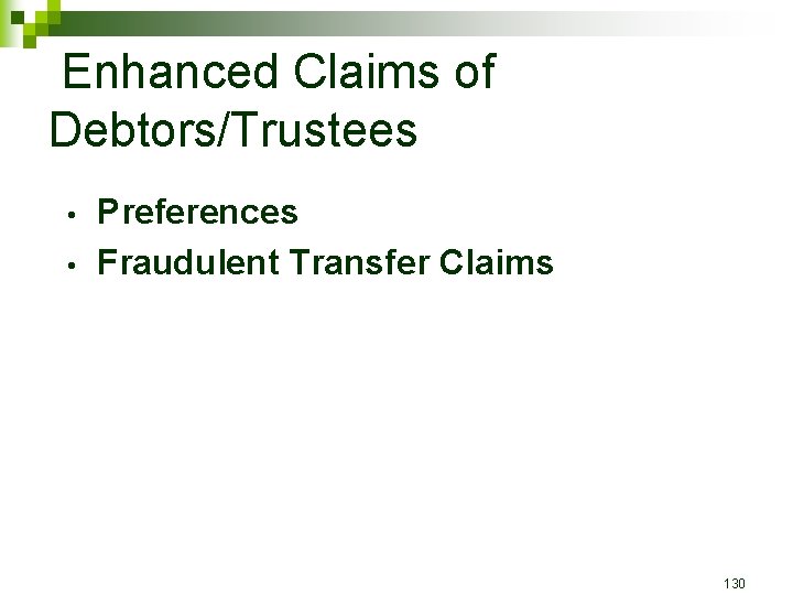 Enhanced Claims of Debtors/Trustees • • Preferences Fraudulent Transfer Claims 130 
