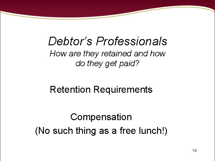 Debtor’s Professionals How are they retained and how do they get paid? Retention Requirements