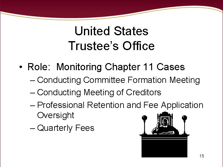 United States Trustee’s Office • Role: Monitoring Chapter 11 Cases – Conducting Committee Formation