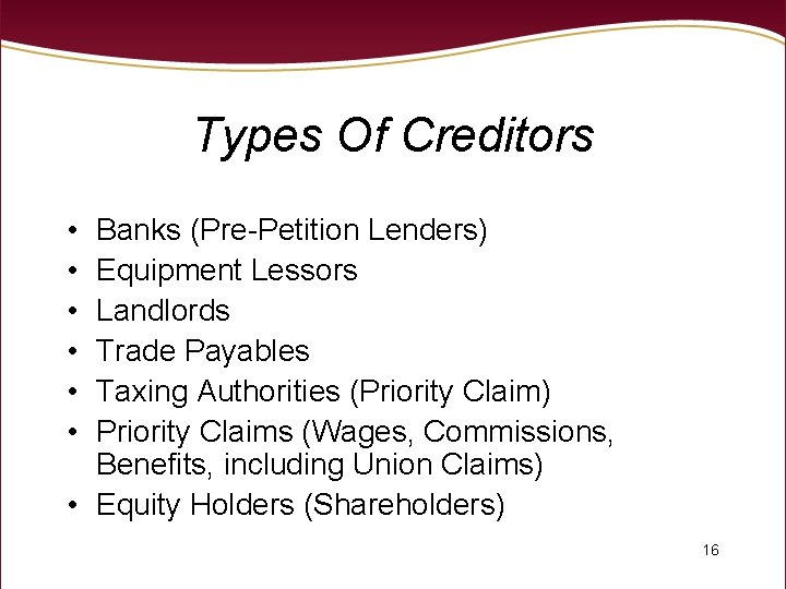 Types Of Creditors • • • Banks (Pre-Petition Lenders) Equipment Lessors Landlords Trade Payables